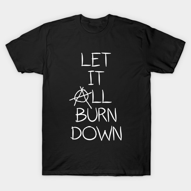Let It All Burn Down - Anarchy Anti Capitalism T-Shirt by Symbi Skuggi